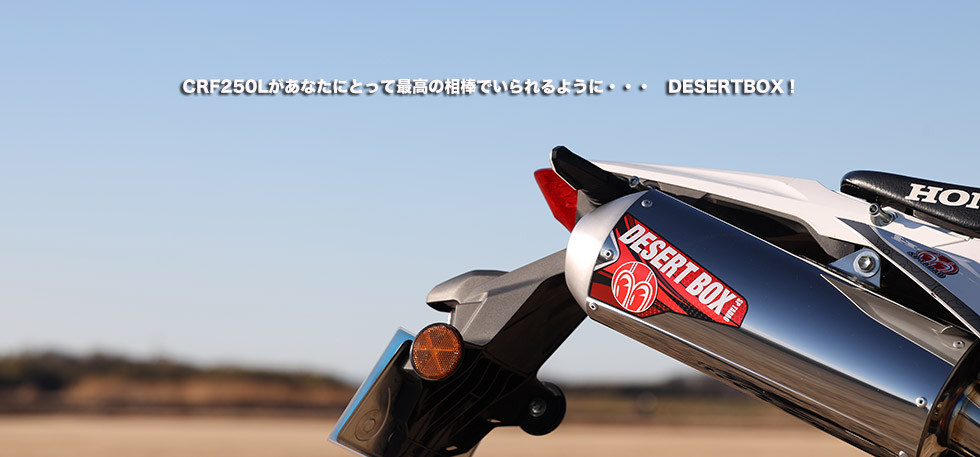 
                CRF250Lがあなたにとって最高の相棒でいられるように・・・　DESERTBOX！　